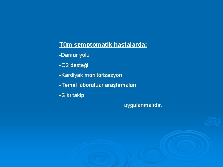 Tüm semptomatik hastalarda: -Damar yolu -O 2 desteği -Kardiyak monitorizasyon -Temel laboratuar araştırmaları -Sıkı