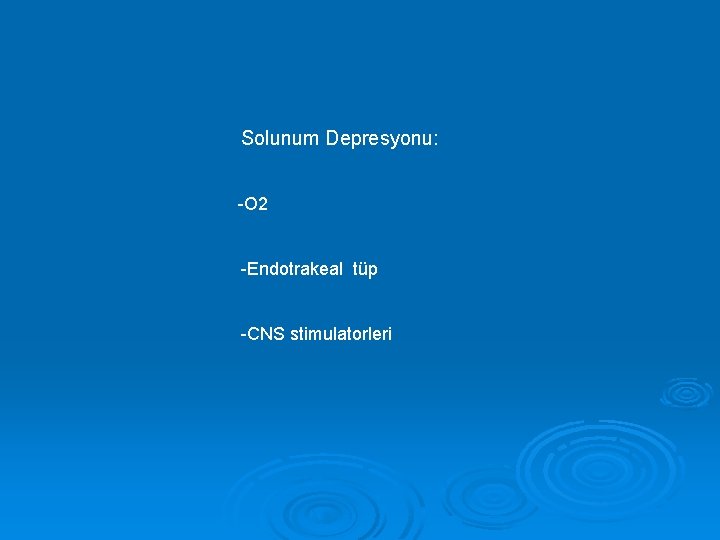 Solunum Depresyonu: -O 2 -Endotrakeal tüp -CNS stimulatorleri 