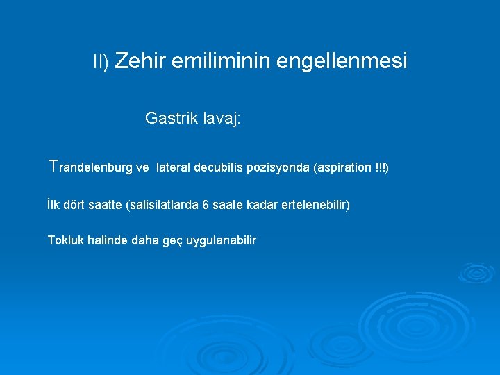 II) Zehir emiliminin engellenmesi Gastrik lavaj: Trandelenburg ve lateral decubitis pozisyonda (aspiration !!!) İlk