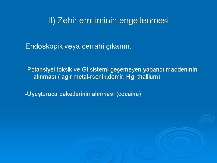 II) Zehir emiliminin engellenmesi Endoskopik veya cerrahi çıkarım: -Potansiyel toksik ve GI sistemi geçemeyen