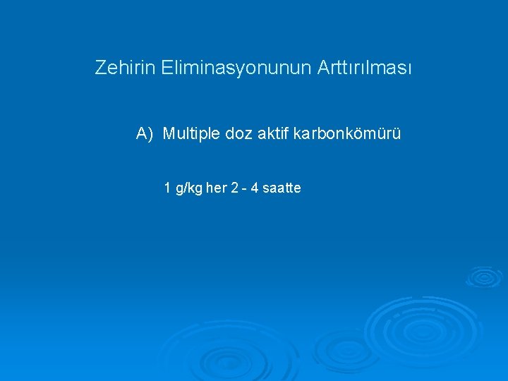 Zehirin Eliminasyonunun Arttırılması A) Multiple doz aktif karbonkömürü 1 g/kg her 2 - 4
