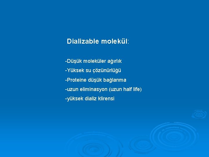 Dializable molekül: -Düşük moleküler ağırlık -Yüksek su çözünürlüğü -Proteine düşük bağlanma -uzun eliminasyon (uzun