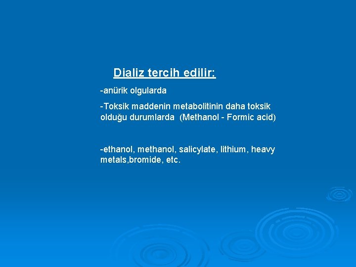 Dializ tercih edilir: -anürik olgularda -Toksik maddenin metabolitinin daha toksik olduğu durumlarda (Methanol -