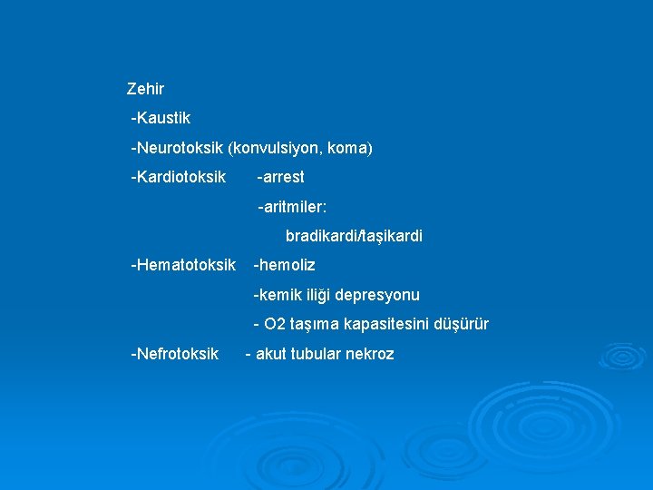 Zehir -Kaustik -Neurotoksik (konvulsiyon, koma) -Kardiotoksik -arrest -aritmiler: bradikardi/taşikardi -Hematotoksik -hemoliz -kemik iliği depresyonu