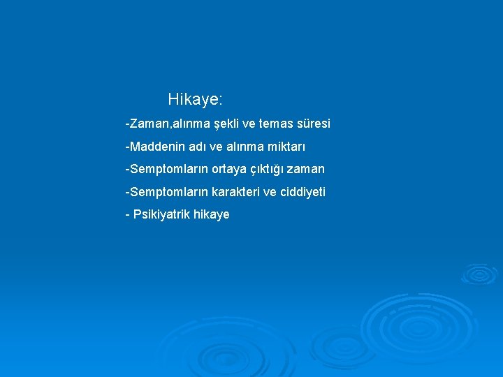 Hikaye: -Zaman, alınma şekli ve temas süresi -Maddenin adı ve alınma miktarı -Semptomların ortaya