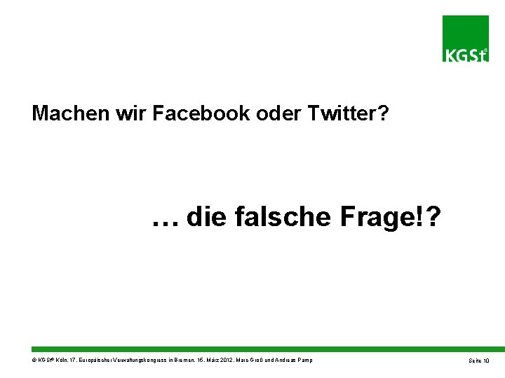 Machen wir Facebook oder Twitter? … die falsche Frage!? © KGSt® Köln, 17. Europäischer