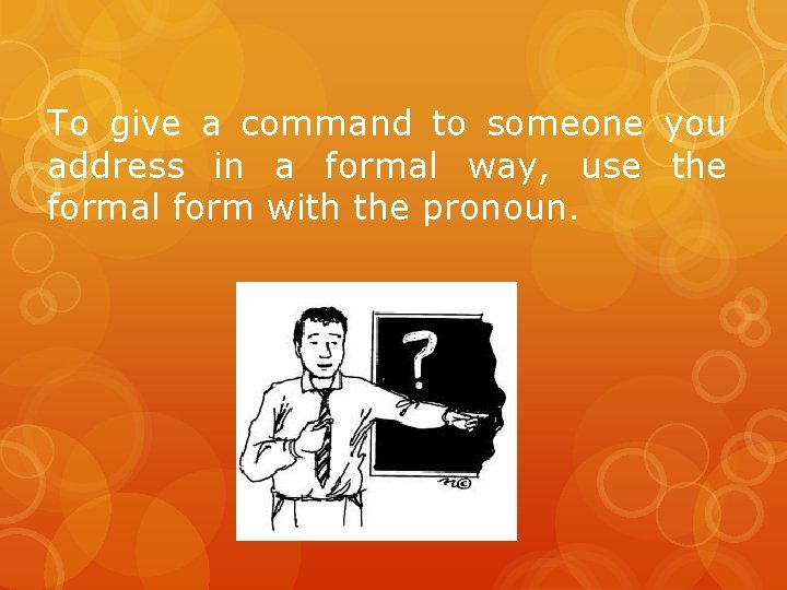 To give a command to someone you address in a formal way, use the