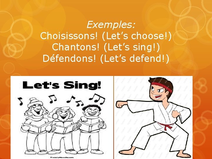 Exemples: Choisissons! (Let’s choose!) Chantons! (Let’s sing!) Défendons! (Let’s defend!) 