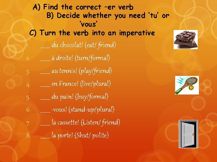 A) Find the correct –er verb B) Decide whether you need ‘tu’ or ‘vous’