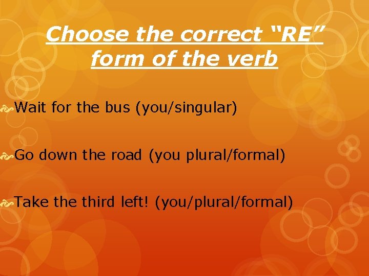 Choose the correct “RE” form of the verb Wait for the bus (you/singular) Go