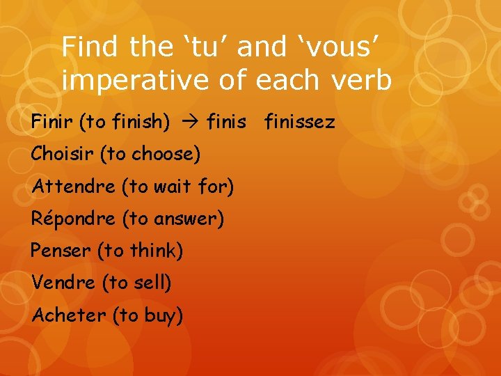 Find the ‘tu’ and ‘vous’ imperative of each verb Finir (to finish) finissez Choisir