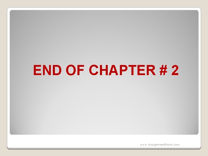 END OF CHAPTER # 2 www. Assignment. Point. com 