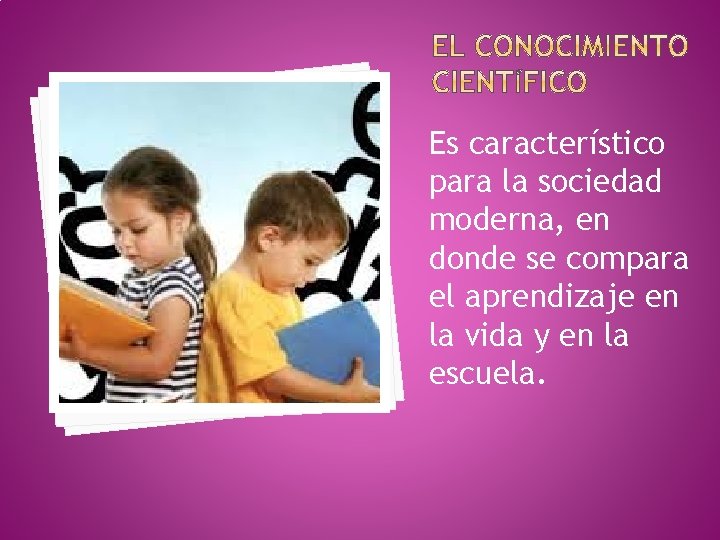 Es característico para la sociedad moderna, en donde se compara el aprendizaje en la