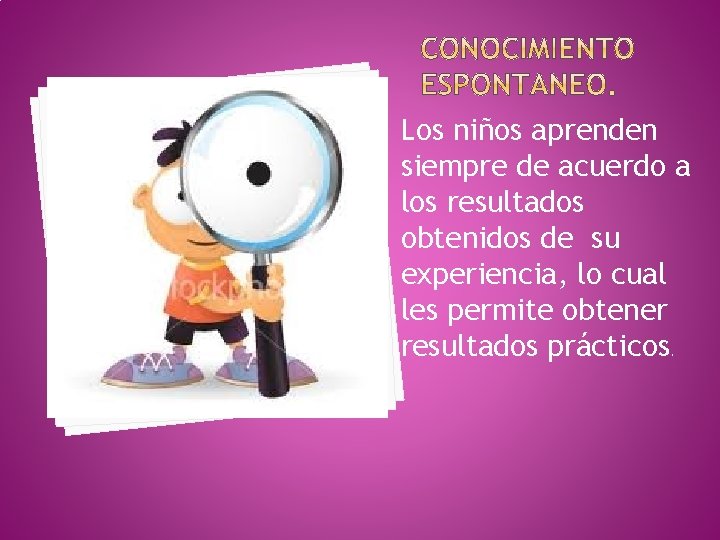 Los niños aprenden siempre de acuerdo a los resultados obtenidos de su experiencia, lo