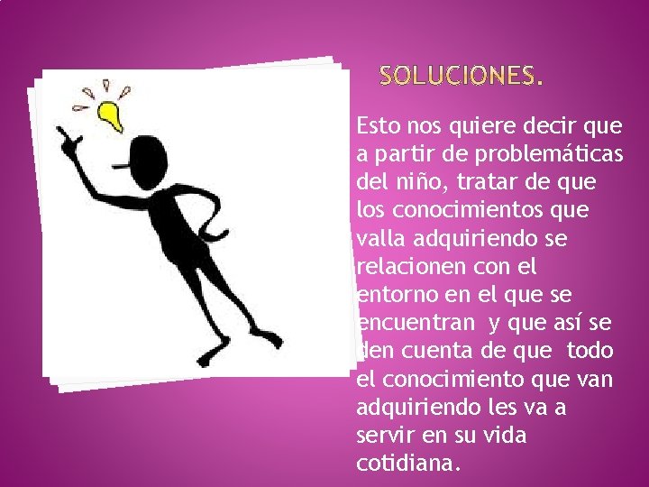 Esto nos quiere decir que a partir de problemáticas del niño, tratar de que