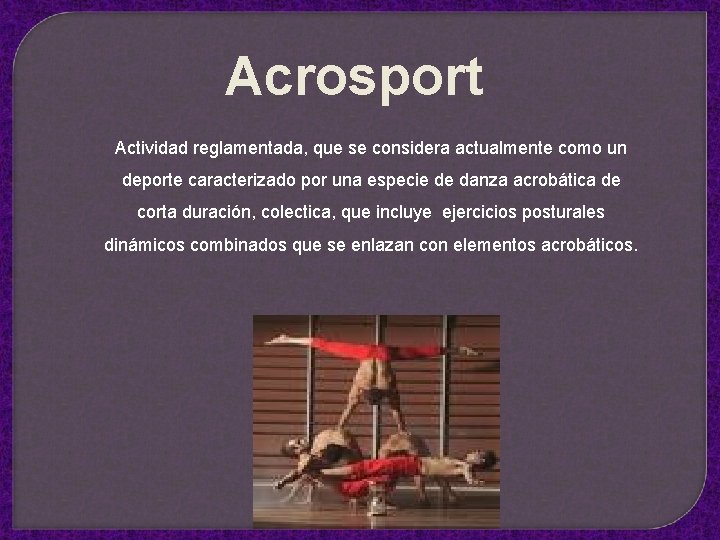 Acrosport Actividad reglamentada, que se considera actualmente como un deporte caracterizado por una especie