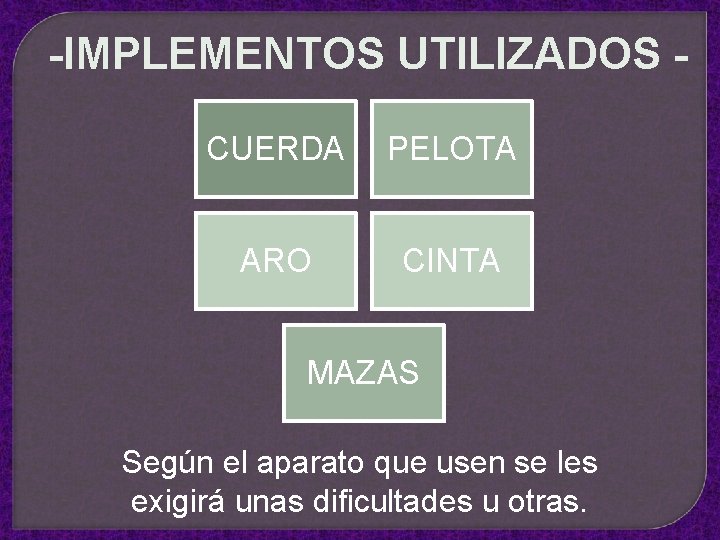 -IMPLEMENTOS UTILIZADOS CUERDA PELOTA ARO CINTA MAZAS Según el aparato que usen se les