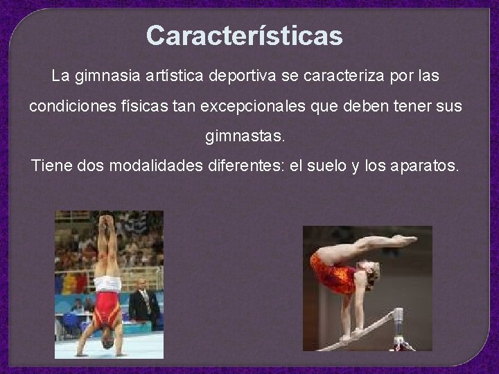 Características La gimnasia artística deportiva se caracteriza por las condiciones físicas tan excepcionales que Características La gimnasia artística deportiva se caracteriza por las condiciones físicas tan excepcionales que