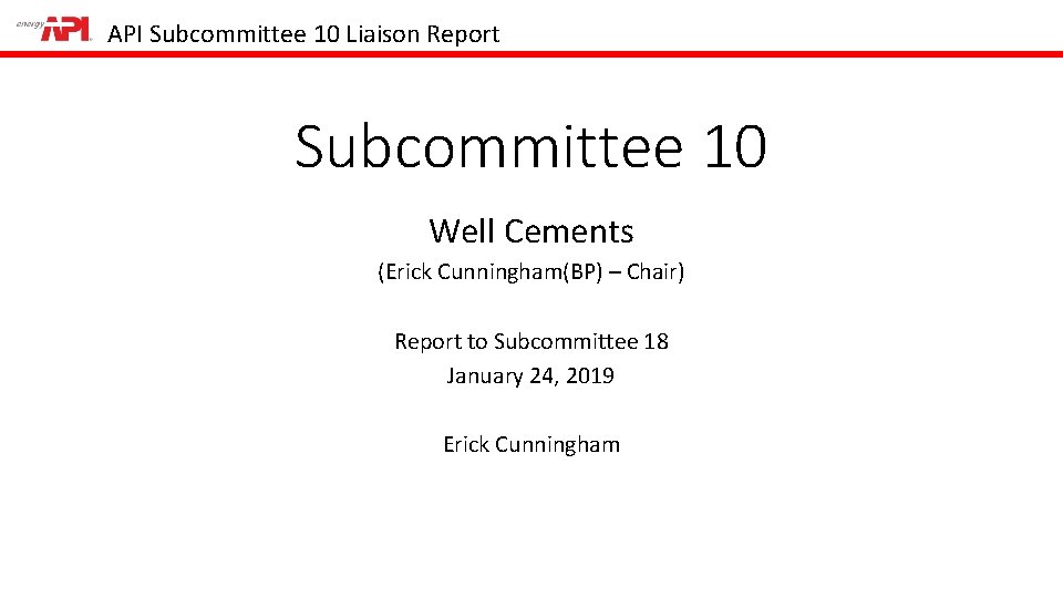 API Subcommittee 10 Liaison Report Subcommittee 10 Well Cements (Erick Cunningham(BP) – Chair) Report