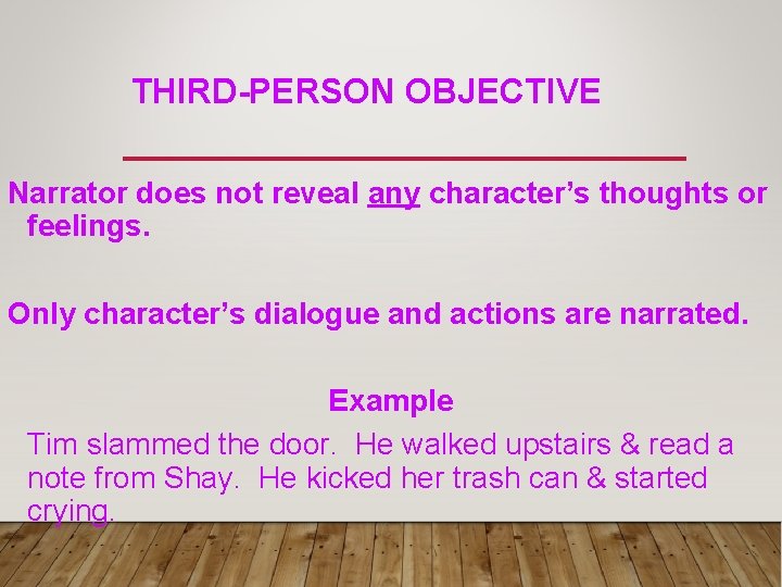 THIRD-PERSON OBJECTIVE Narrator does not reveal any character’s thoughts or feelings. Only character’s dialogue