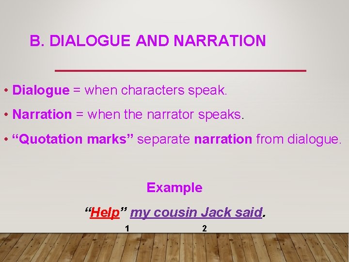 B. DIALOGUE AND NARRATION • Dialogue = when characters speak. • Narration = when