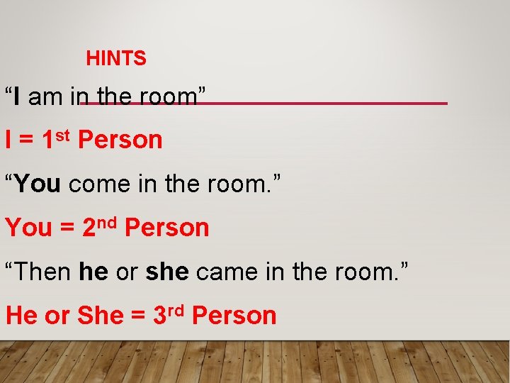 HINTS “I am in the room” I = 1 st Person “You come in
