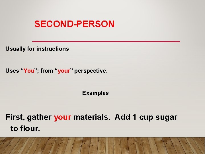 SECOND-PERSON Usually for instructions Uses “You”; from “your” perspective. Examples First, gather your materials.