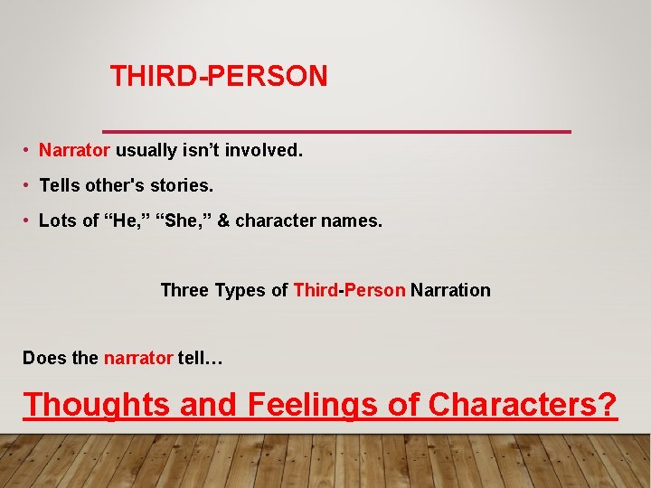 THIRD-PERSON • Narrator usually isn’t involved. • Tells other's stories. • Lots of “He,