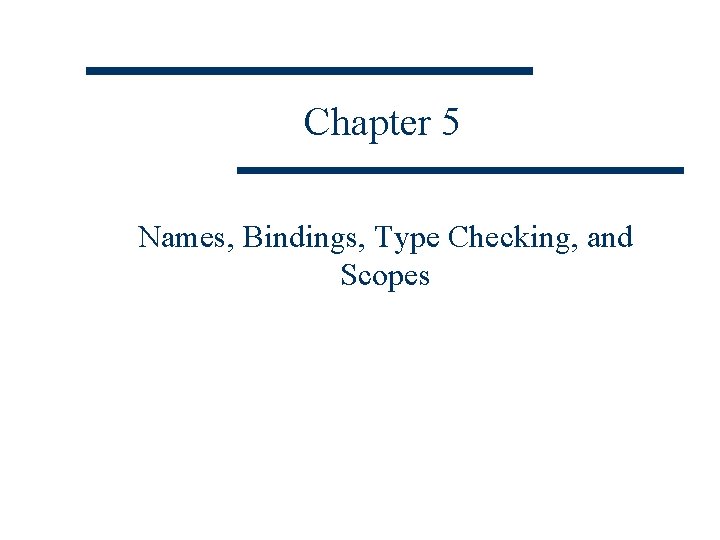 Chapter 5 Names, Bindings, Type Checking, and Scopes 