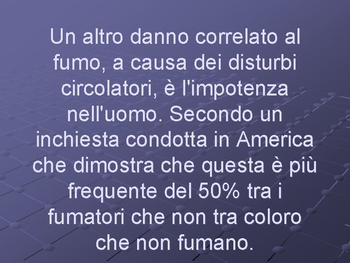 Un altro danno correlato al fumo, a causa dei disturbi circolatori, è l'impotenza nell'uomo.