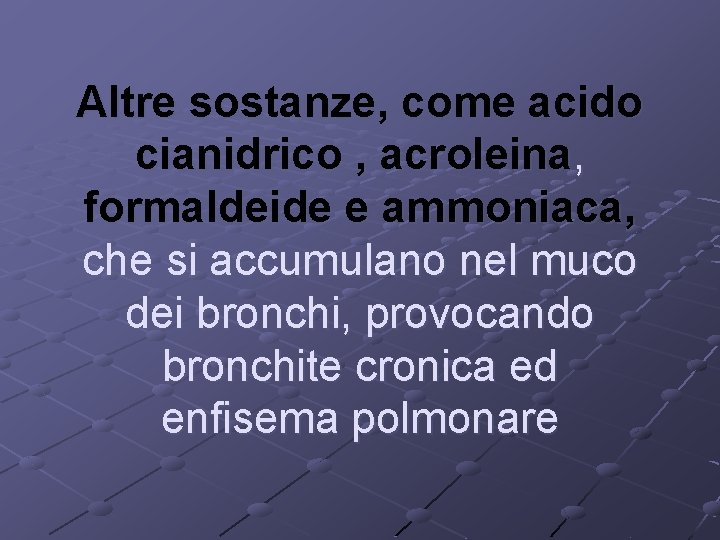 Altre sostanze, come acido cianidrico , acroleina, formaldeide e ammoniaca, che si accumulano nel