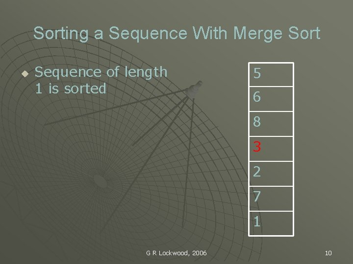 Sorting a Sequence With Merge Sort u Sequence of length 1 is sorted 5