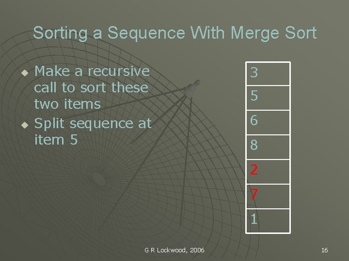 Sorting a Sequence With Merge Sort u u Make a recursive call to sort