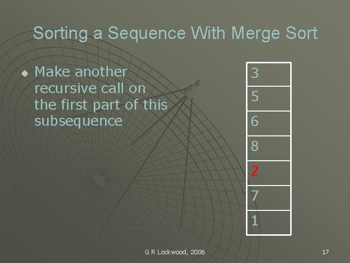 Sorting a Sequence With Merge Sort u Make another recursive call on the first