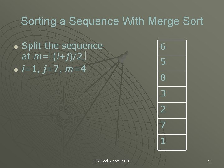 Sorting a Sequence With Merge Sort u u Split the sequence at m= (i+j)/2