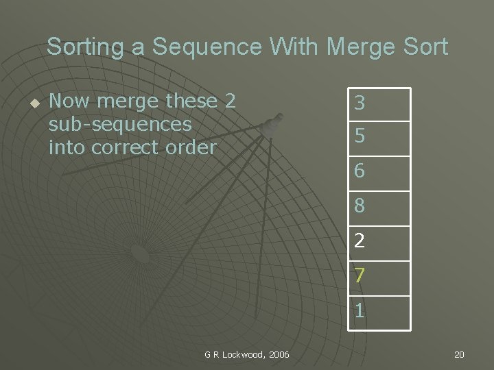 Sorting a Sequence With Merge Sort u Now merge these 2 sub-sequences into correct