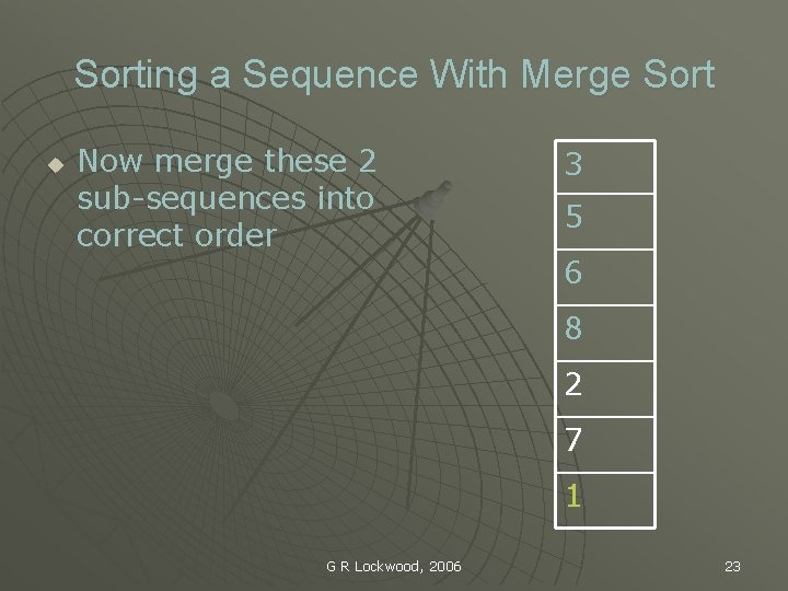 Sorting a Sequence With Merge Sort u Now merge these 2 sub-sequences into correct