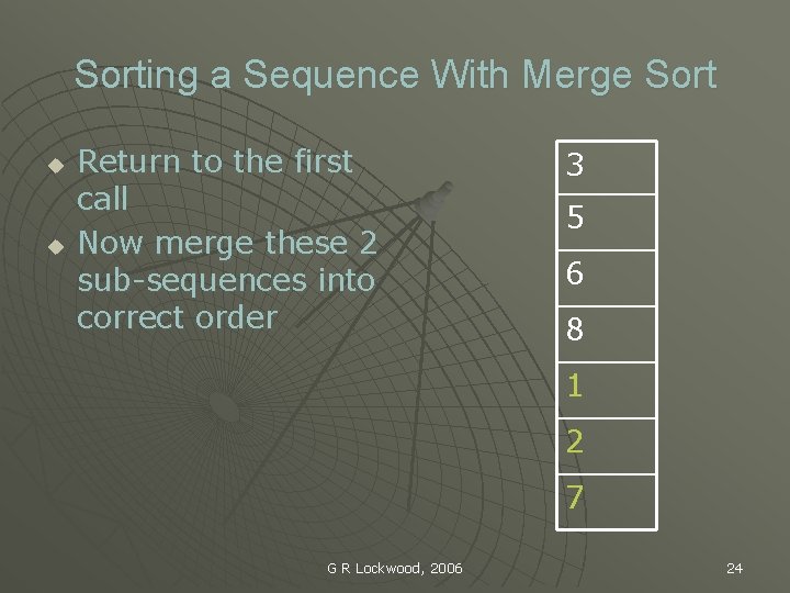 Sorting a Sequence With Merge Sort u u Return to the first call Now