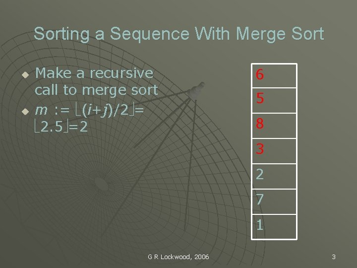 Sorting a Sequence With Merge Sort u u Make a recursive call to merge