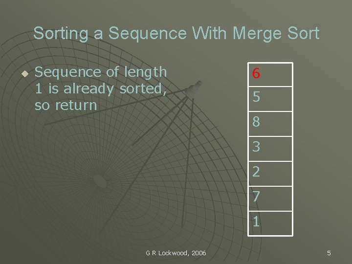 Sorting a Sequence With Merge Sort u Sequence of length 1 is already sorted,