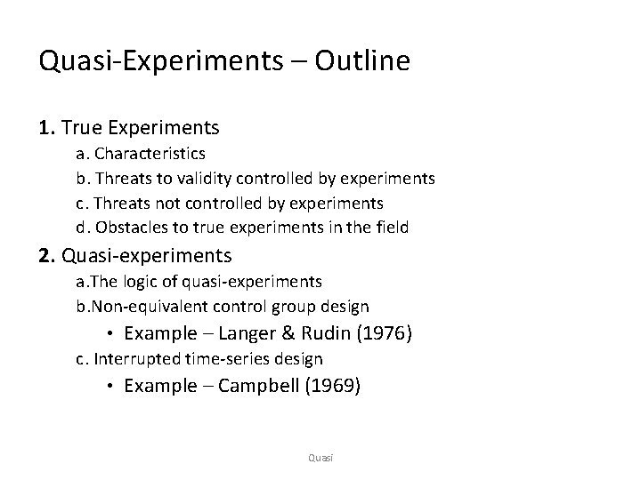 Quasi-Experiments – Outline 1. True Experiments a. Characteristics b. Threats to validity controlled by
