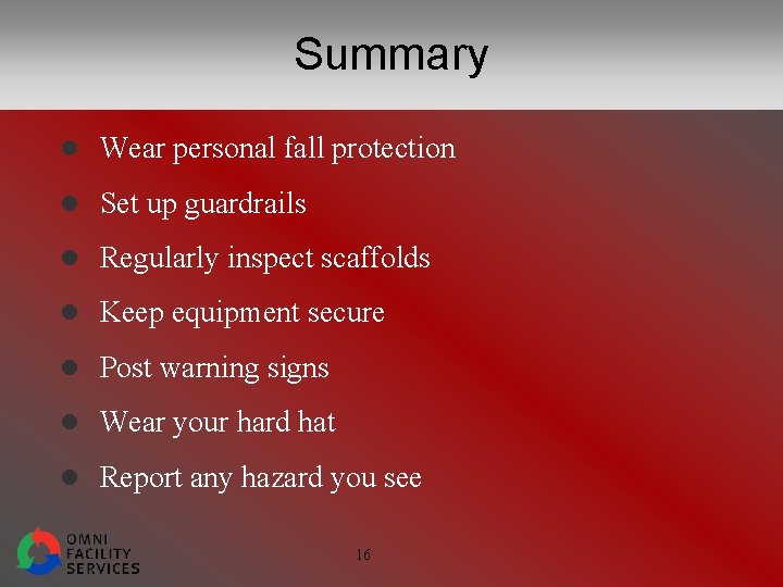 Summary l Wear personal fall protection l Set up guardrails l Regularly inspect scaffolds