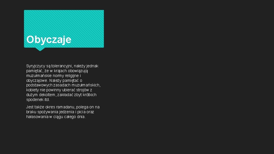 Obyczaje Syryjczycy są tolerancyjni, należy jednak pamiętać, że w krajach obowiązują muzułmańskie normy religijne