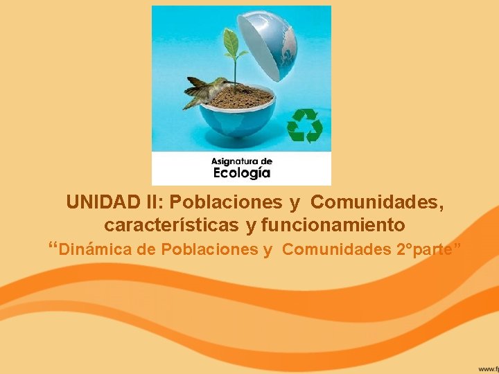 UNIDAD II: Poblaciones y Comunidades, características y funcionamiento “Dinámica de Poblaciones y Comunidades 2°parte”