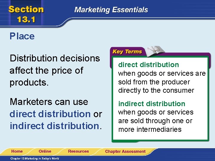 Place Distribution decisions affect the price of products. Marketers can use direct distribution or Place Distribution decisions affect the price of products. Marketers can use direct distribution or
