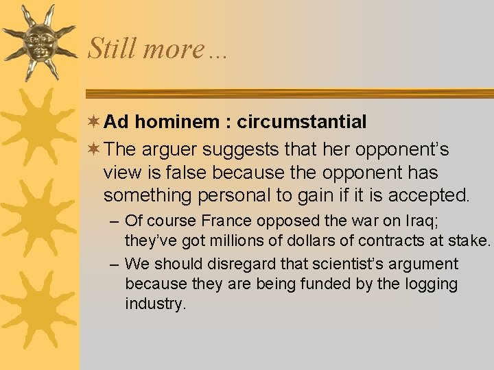 Still more… ¬ Ad hominem : circumstantial ¬ The arguer suggests that her opponent’s Still more… ¬ Ad hominem : circumstantial ¬ The arguer suggests that her opponent’s