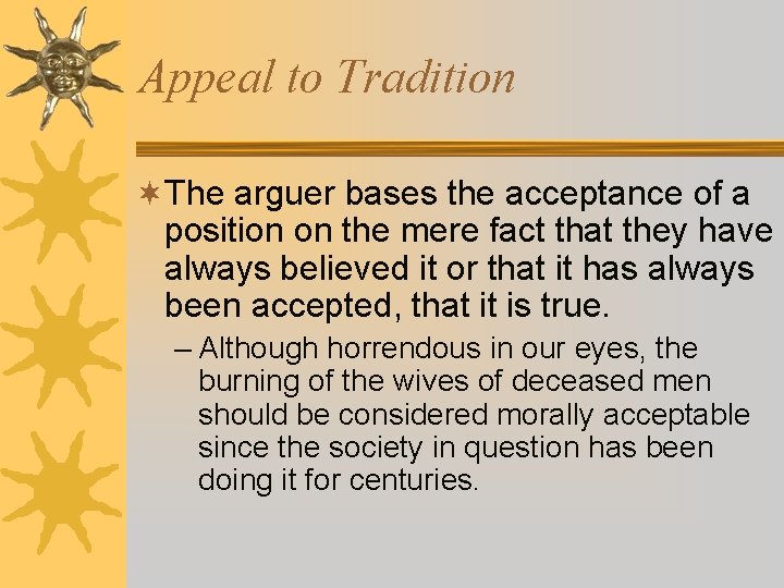 Appeal to Tradition ¬The arguer bases the acceptance of a position on the mere Appeal to Tradition ¬The arguer bases the acceptance of a position on the mere