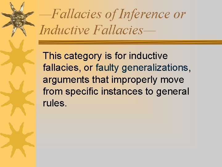 —Fallacies of Inference or Inductive Fallacies— This category is for inductive fallacies, or faulty —Fallacies of Inference or Inductive Fallacies— This category is for inductive fallacies, or faulty