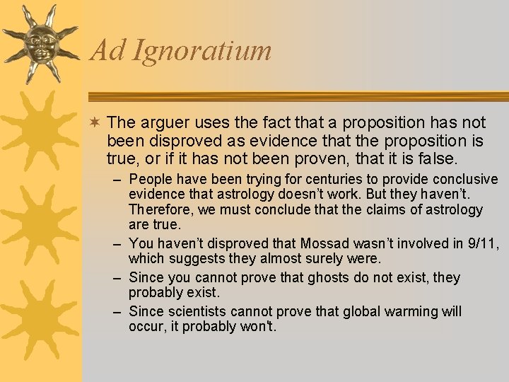 Ad Ignoratium ¬ The arguer uses the fact that a proposition has not been Ad Ignoratium ¬ The arguer uses the fact that a proposition has not been