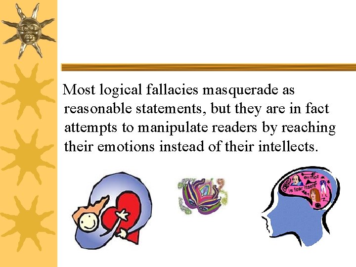 Most logical fallacies masquerade as reasonable statements, but they are in fact attempts to Most logical fallacies masquerade as reasonable statements, but they are in fact attempts to